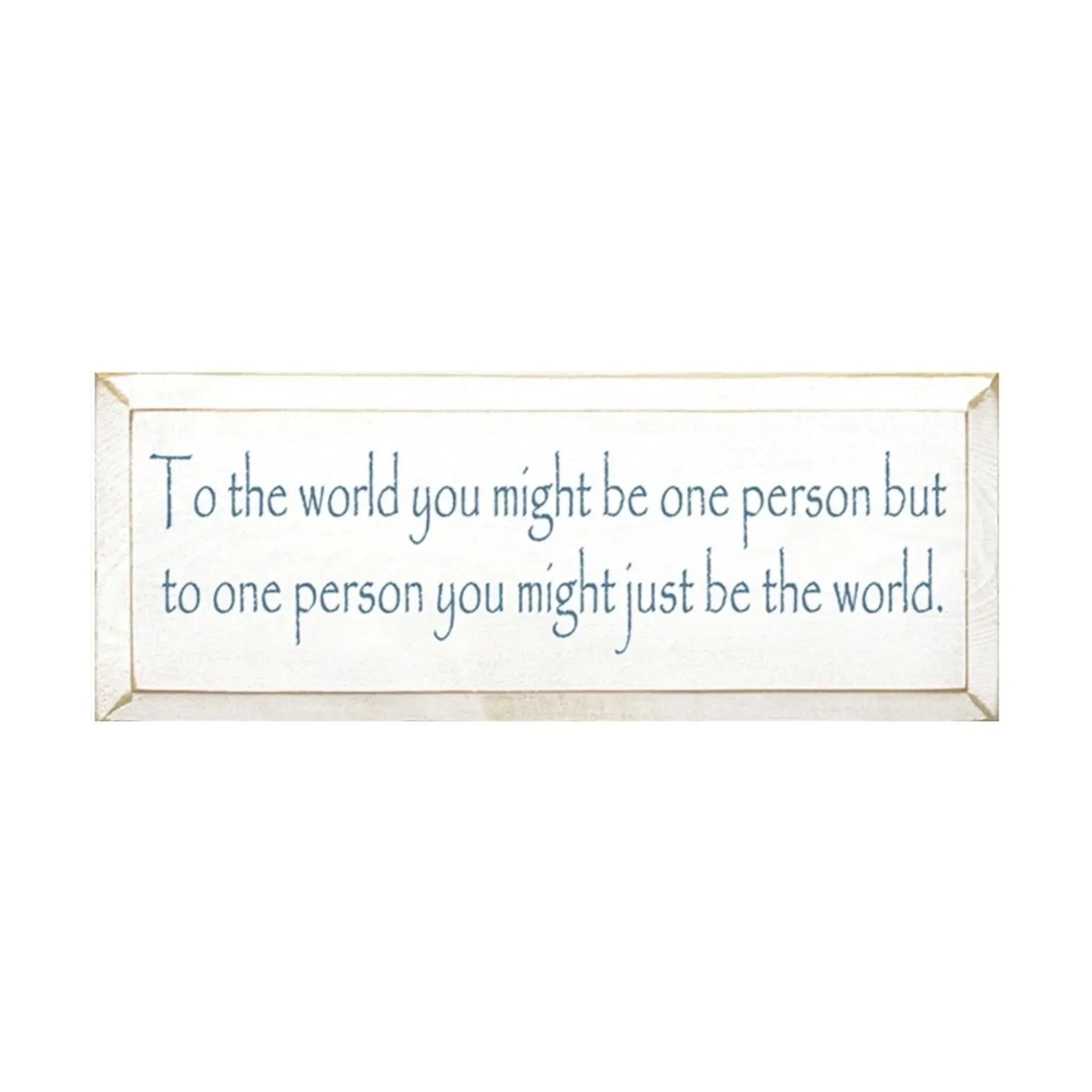 To one Person You Might be the World Wood Sign - 7"x18" Wall Art & Signs