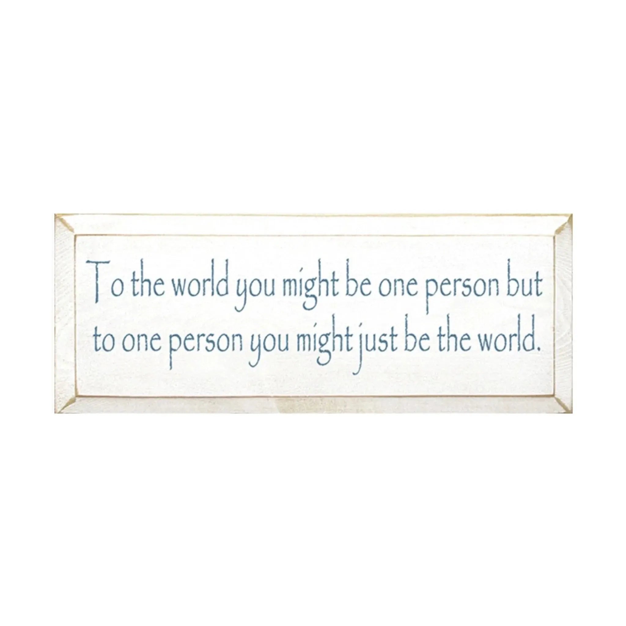 To one Person You Might be the World Wood Sign - 7"x18" Wall Art & Signs
