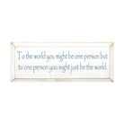 To one Person You Might be the World Sign - 7"x18"| Inspirational Gift  | Dorm Decor | Festive Fit Home