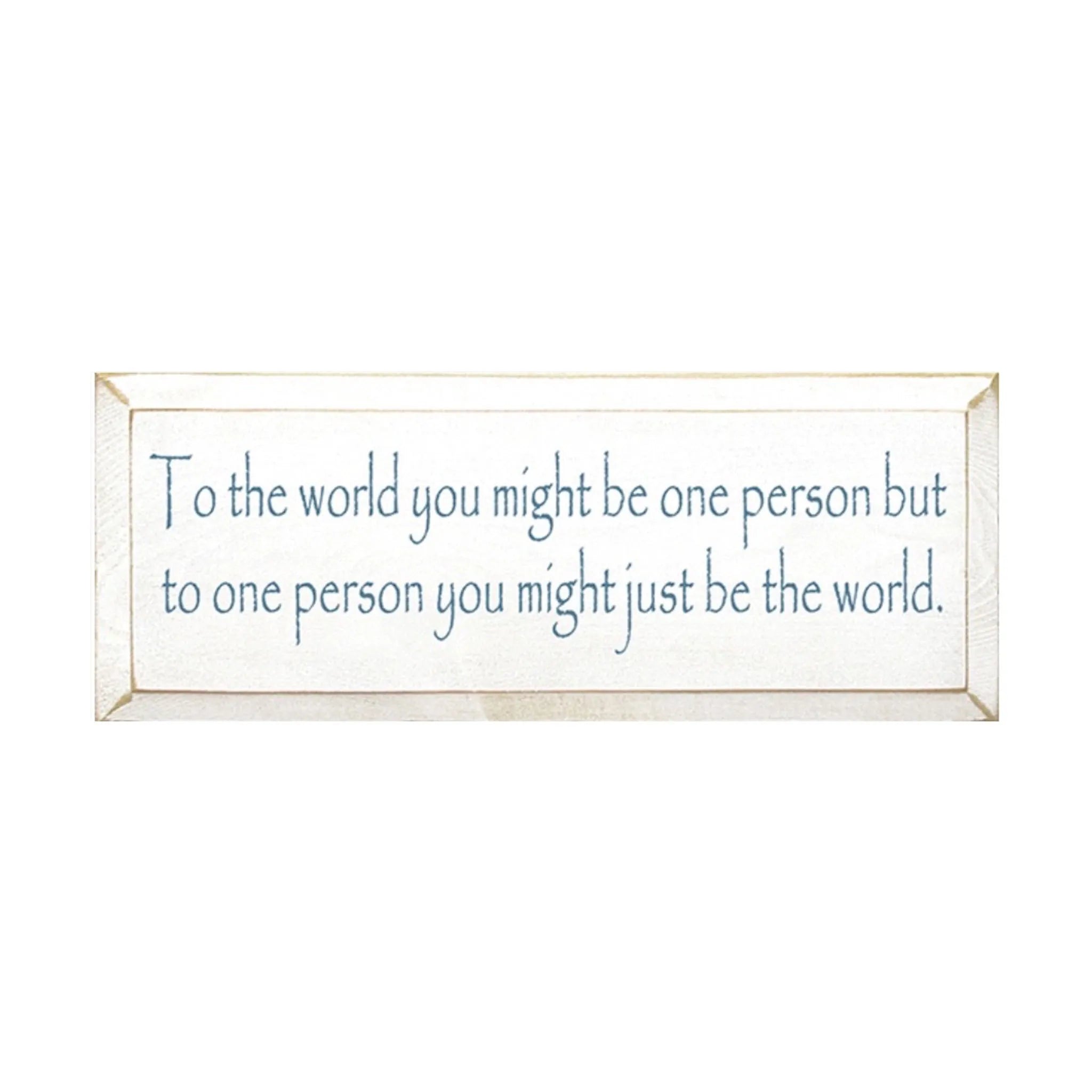 To one Person You Might be the World Sign - 7"x18"| Inspirational Gift  | Dorm Decor | Festive Fit Home